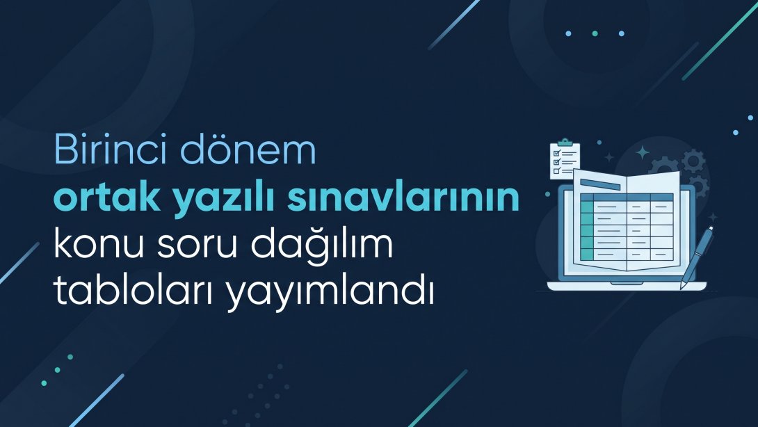Birinci dönem ortak yazılı sınavlarının konu-soru dağılım tabloları yayımlandı